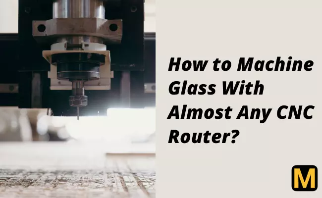 How to Machine Glass With Almost Any CNC Router?